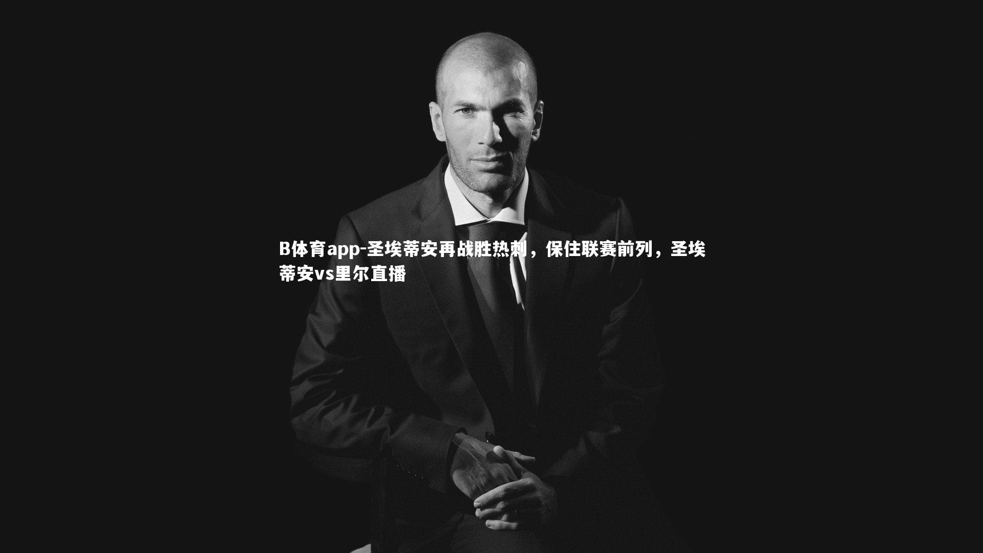 圣埃蒂安再战胜热刺，保住联赛前列，圣埃蒂安vs里尔直播