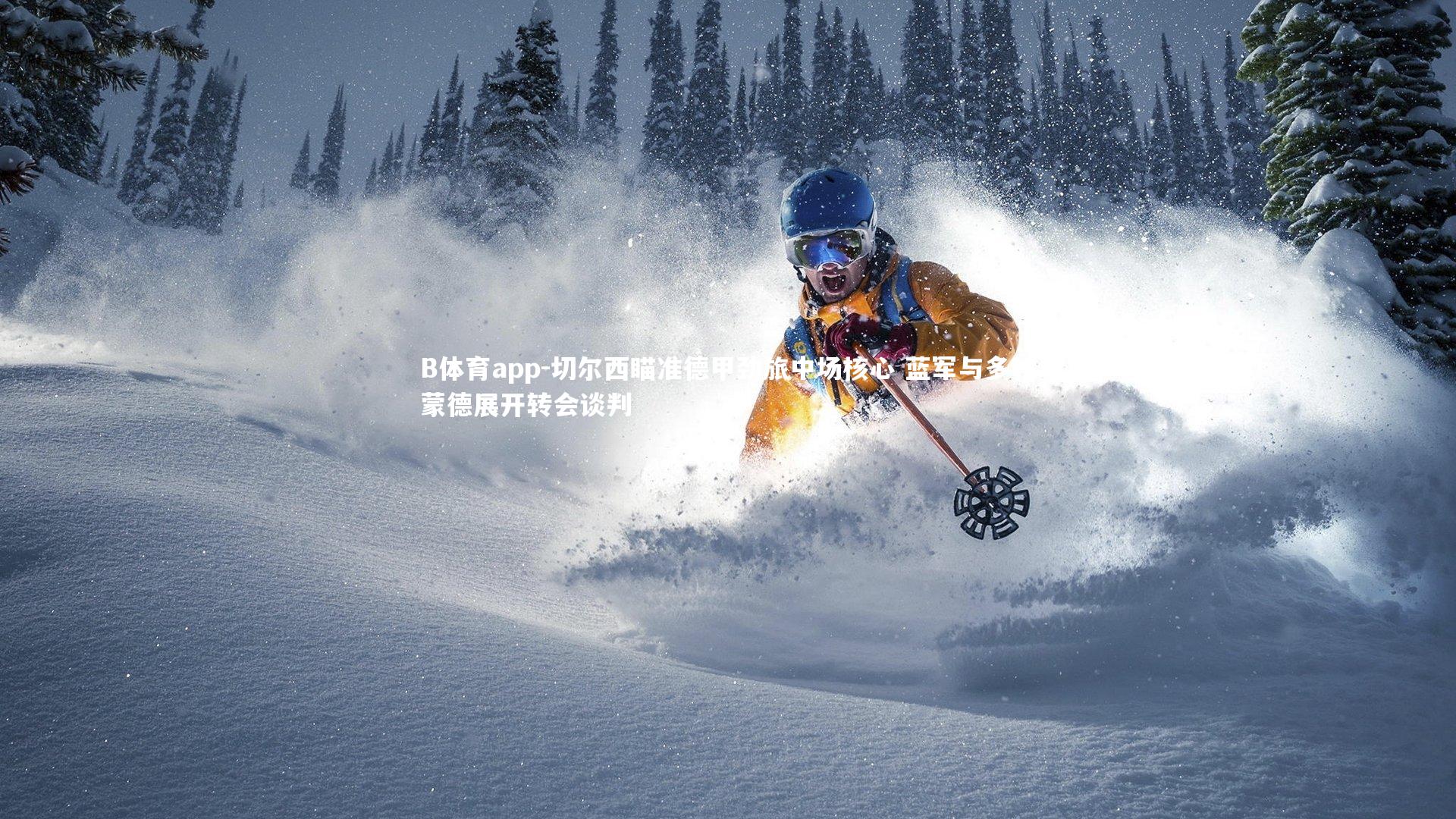 B体育app-切尔西瞄准德甲劲旅中场核心 蓝军与多特蒙德展开转会谈判